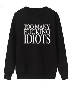 Too Many Fucking Idiots Sweatshirt
