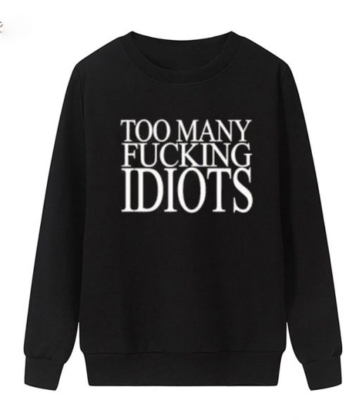 Too Many Fucking Idiots Sweatshirt