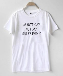 I'm Not Gay But My Girlfriend Is Graphic T-shirt