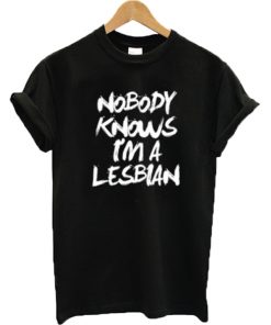 Nobody Knows I'm A Lesbian T-Shirt