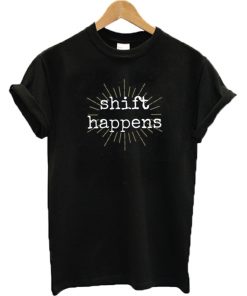 Shift Happens T-Shirt