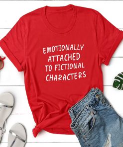 Emotionally Attached To Fictional Characters T-Shirt