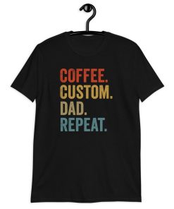 Coffee Custom Dad Repeat T-shirt