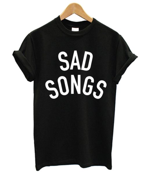 Sad Songs T-Shirt