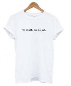 ’til death we do art graphic t shirt