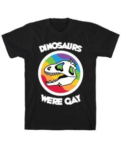 Dinosaurs Were Gay T-Shirt