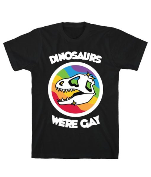 Dinosaurs Were Gay T-Shirt