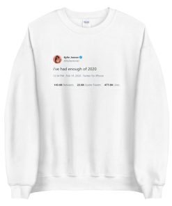 Kylie Jenner Tweet I've Had Enough Of 2020 Sweatshirt