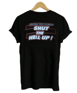 Would You Please Shut The Hell Up T-Shirt