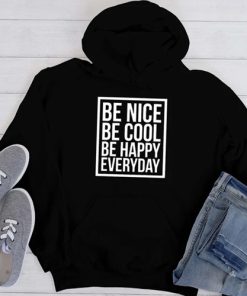 Be Nice Be Cool Be Happy Everyday Hoodie