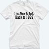 I Just wana Go Back To 1999 T-Shirt