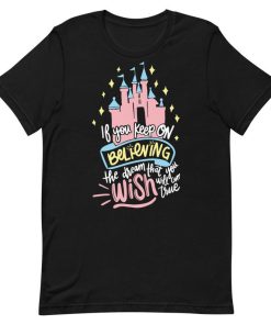 Keep Believing Dreaming Wishing T-Shirt