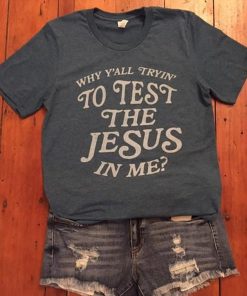 Why Y'all Tryin' To Test The Jesus In Me T-Shirt