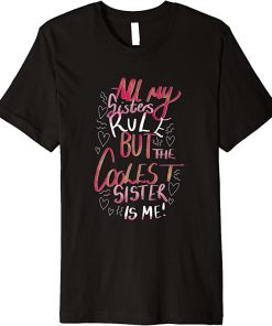 All My Sisters Rule But The Coolest Sister Is Me T-Shirt