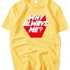 Why Always Me T-Shirt