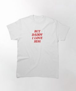 But Daddy I Love Him T-Shirt