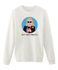 But Her Emails Hillary Clinton Sweatshirt