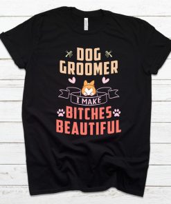 Dog Groomer I Make Bitches Beautiful T-Shirt