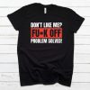 Don't Like Me Fuck Off Problem Solved T-Shirt