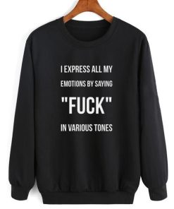 I Express All My Emotions By Saying Fuck In Various Tones Sweatshirt
