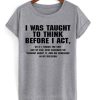 I Was Taught To Think Before I Act T-Shirt