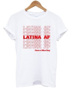 Latina AF Have A Nice Day T-shirt
