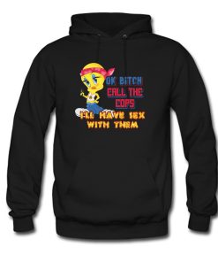 Ok Bitch Call The Cops Tweety Hoodie