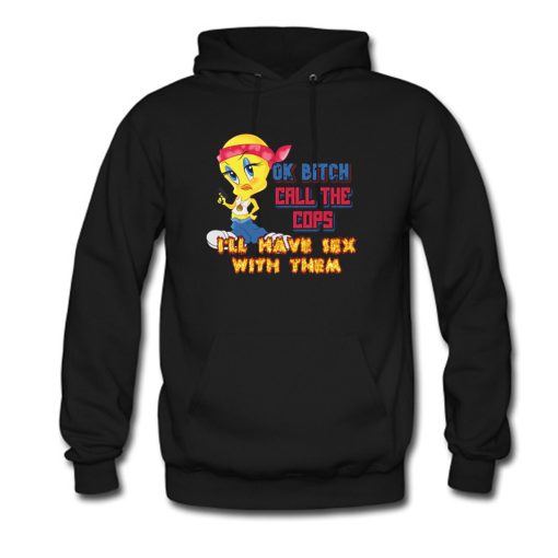 Ok Bitch Call The Cops Tweety Hoodie