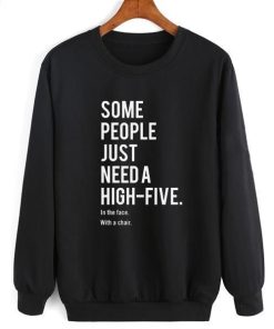 Some People Just Need A High-Five In The Face With a Chair Sweatshirt