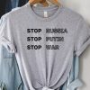 Stop Russia Stop Putin Stop War T-shirt