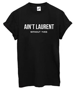 Ain’t Laurent Without Yves T-Shirt