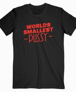 Worlds Smallest Pussy T Shirt