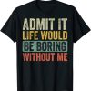 Admit It Life Would Be Boring Without Me, Retro T-Shirt