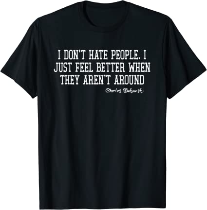 I Don't Hate People I Just Feel Better When They Aren't Around T-shirt