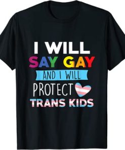 I Will Say Gay And I Will Protect Trans Kids LGBTQ Pride T-Shirt