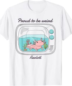 Proud To Be Weird Axolotl T-Shirt