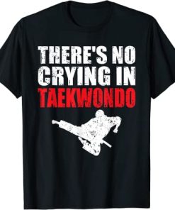 There's No Crying In Taekwondo T-Shirt