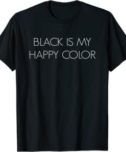 Black Is My Happy Color T Shirt