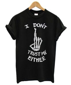 I Don't Trust Me Either Skeleton T-shirt