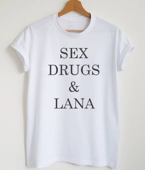 Sex Drugs And Lana T Shirt 