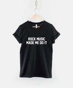 Rock Music Made Me Do It T-Shirt