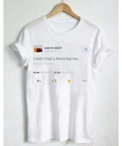 Kanye West Wish Had a Friend Like Me T-shirt