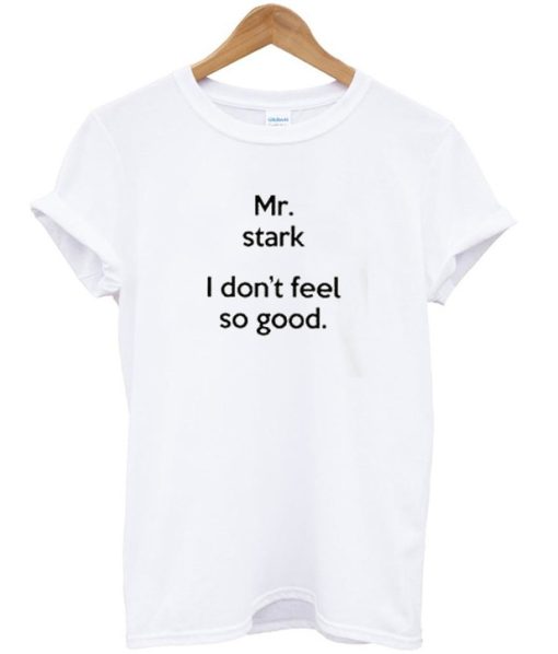 Mr Stark I Don’t Feel So Good Tee