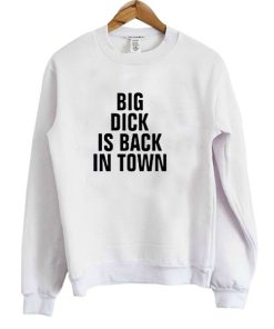 Big Dick Is Back In Town Crewneck Sweatshirt