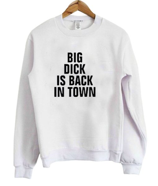 Big Dick Is Back In Town Crewneck Sweatshirt