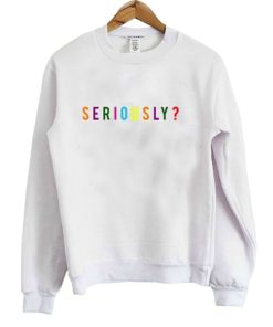 Seriously Sweatshirt