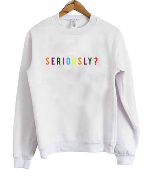 Seriously Sweatshirt