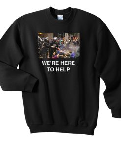 We’re Here To Help Sweatshirt