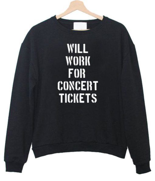 Will Work For Concert Tickets Sweatshirt