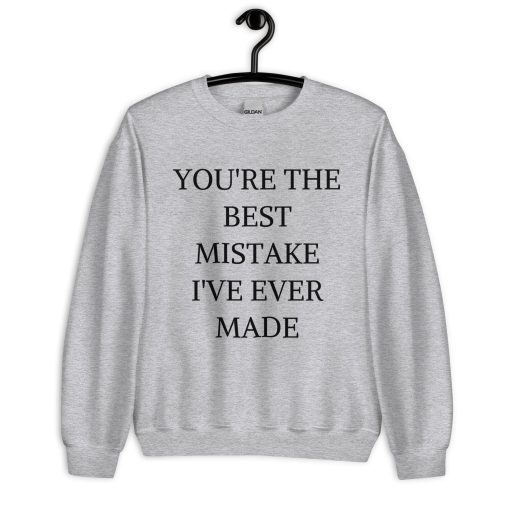 You're The Best Mistake I’ve Ever Made Crewneck Sweatshirt